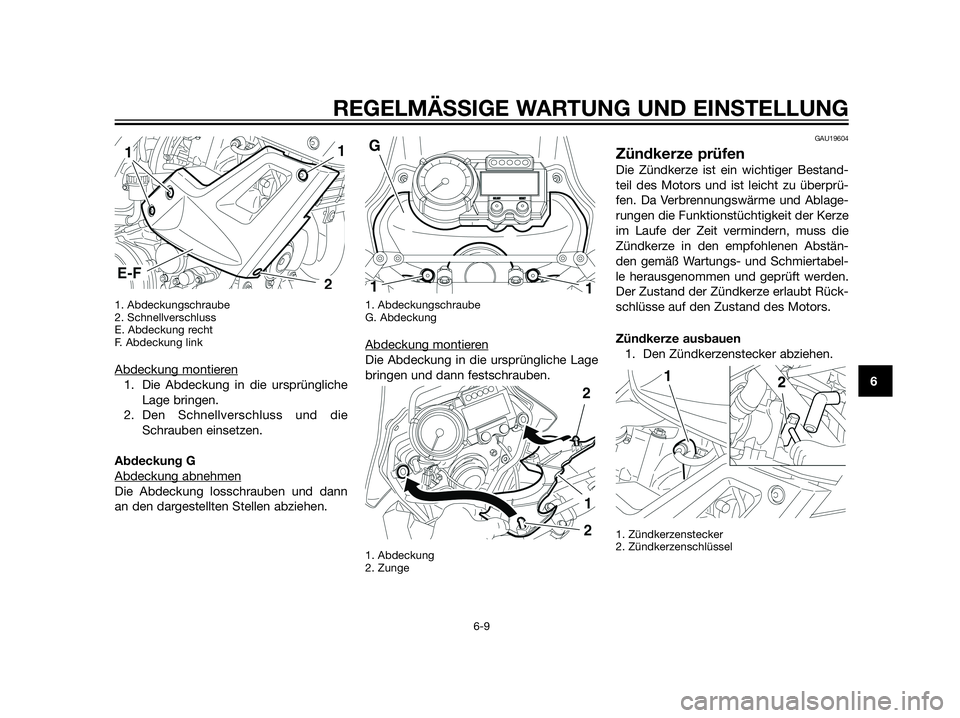 YAMAHA XT660Z 2012  Betriebsanleitungen (in German) 1. Abdeckungschraube
2. Schnellverschluss
E. Abdeckung recht
F. Abdeckung link
Abdeckung montieren
1. Die Abdeckung in die ursprüngliche
Lage bringen.
2. Den Schnellverschluss und die
Schrauben einse