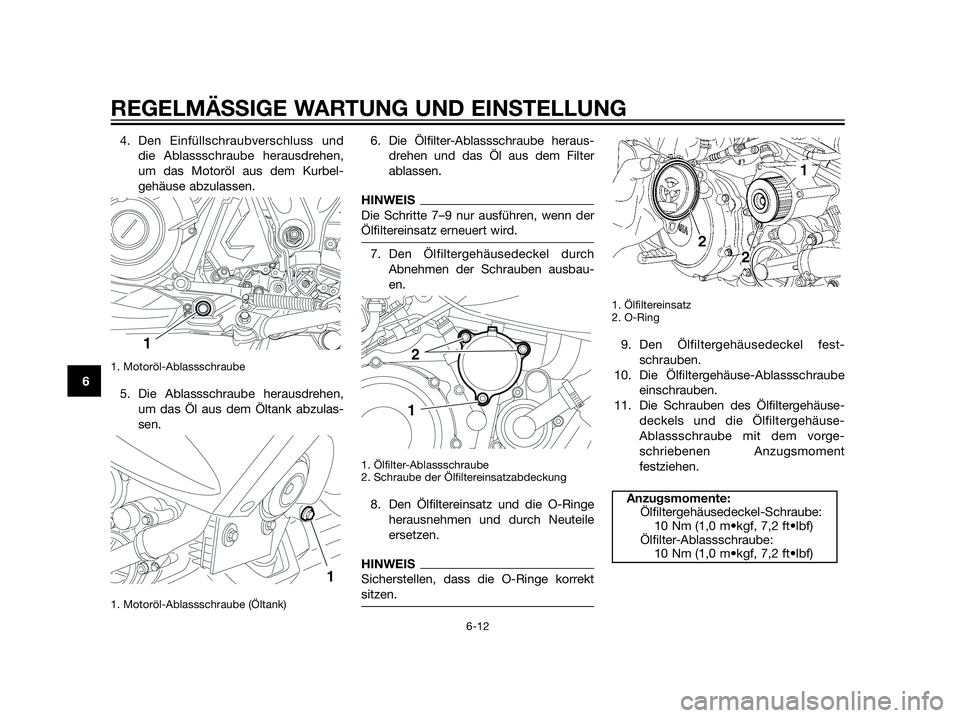 YAMAHA XT660Z 2012  Betriebsanleitungen (in German) 4. Den Einfüllschraubverschluss und
die Ablassschraube herausdrehen,
um das Motoröl aus dem Kurbel-
gehäuse abzulassen.
1. Motoröl-Ablassschraube 
5. Die Ablassschraube herausdrehen,
um das Öl au