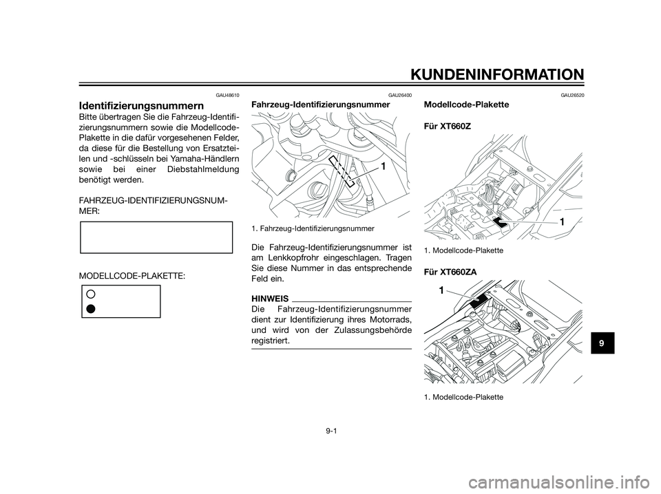 YAMAHA XT660Z 2012 Betriebsanleitungen (in German) GAU48610
Identifizierungsnummern
Bitte übertragen Sie die Fahrzeug-Identifi-
zierungsnummern sowie die Modellcode-
Plakette in die dafür vorgesehenen Felder,
da diese für die Bestellung von Ersatzt YAMAHA XT660Z 2012 Betriebsanleitungen (in German) GAU48610
Identifizierungsnummern
Bitte übertragen Sie die Fahrzeug-Identifi-
zierungsnummern sowie die Modellcode-
Plakette in die dafür vorgesehenen Felder,
da diese für die Bestellung von Ersatzt