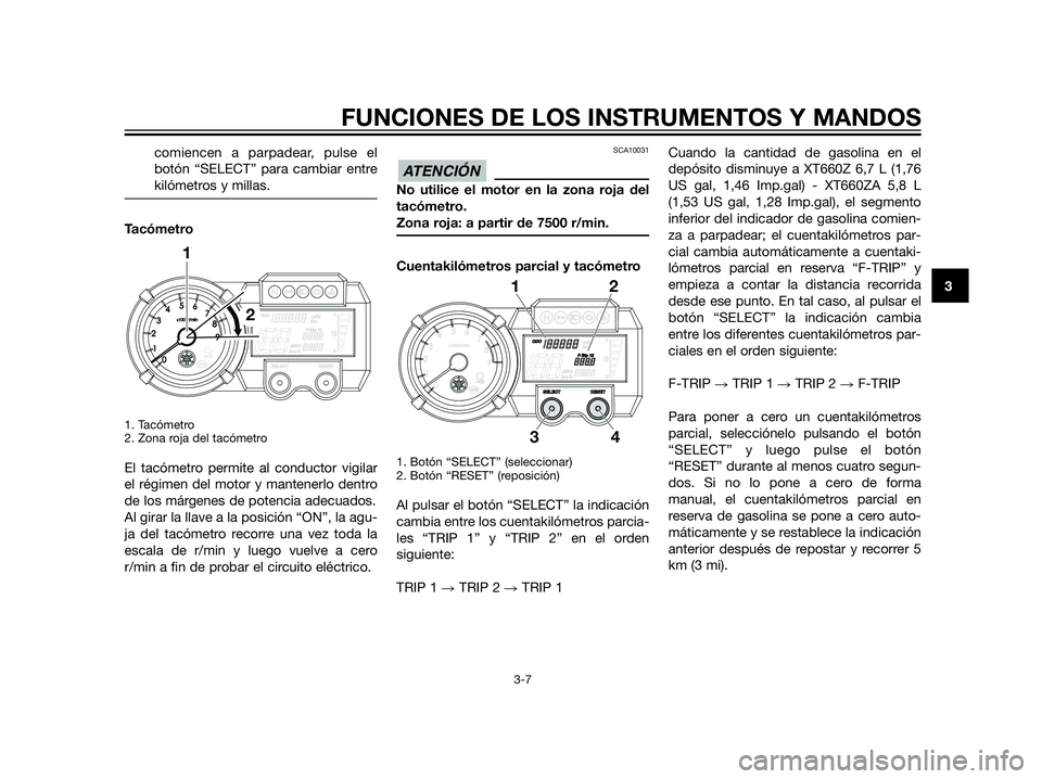 YAMAHA XT660Z 2012 Manuale de Empleo (in Spanish) comiencen a parpadear, pulse el
botón “SELECT” para cambiar entre
kilómetros y millas.
Tacómetro
1. Tacómetro
2. Zona roja del tacómetro
El tacómetro permite al conductor vigilar
el régime YAMAHA XT660Z 2012 Manuale de Empleo (in Spanish) comiencen a parpadear, pulse el
botón “SELECT” para cambiar entre
kilómetros y millas.
Tacómetro
1. Tacómetro
2. Zona roja del tacómetro
El tacómetro permite al conductor vigilar
el régime