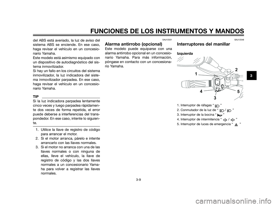 YAMAHA XT660Z 2012 Manuale de Empleo (in Spanish) del ABS está averiado, la luz de aviso del
sistema ABS se enciende. En ese caso,
haga revisar el vehículo en un concesio-
nario Yamaha.
Este modelo está asimismo equipado con
un dispositivo de auto YAMAHA XT660Z 2012 Manuale de Empleo (in Spanish) del ABS está averiado, la luz de aviso del
sistema ABS se enciende. En ese caso,
haga revisar el vehículo en un concesio-
nario Yamaha.
Este modelo está asimismo equipado con
un dispositivo de auto