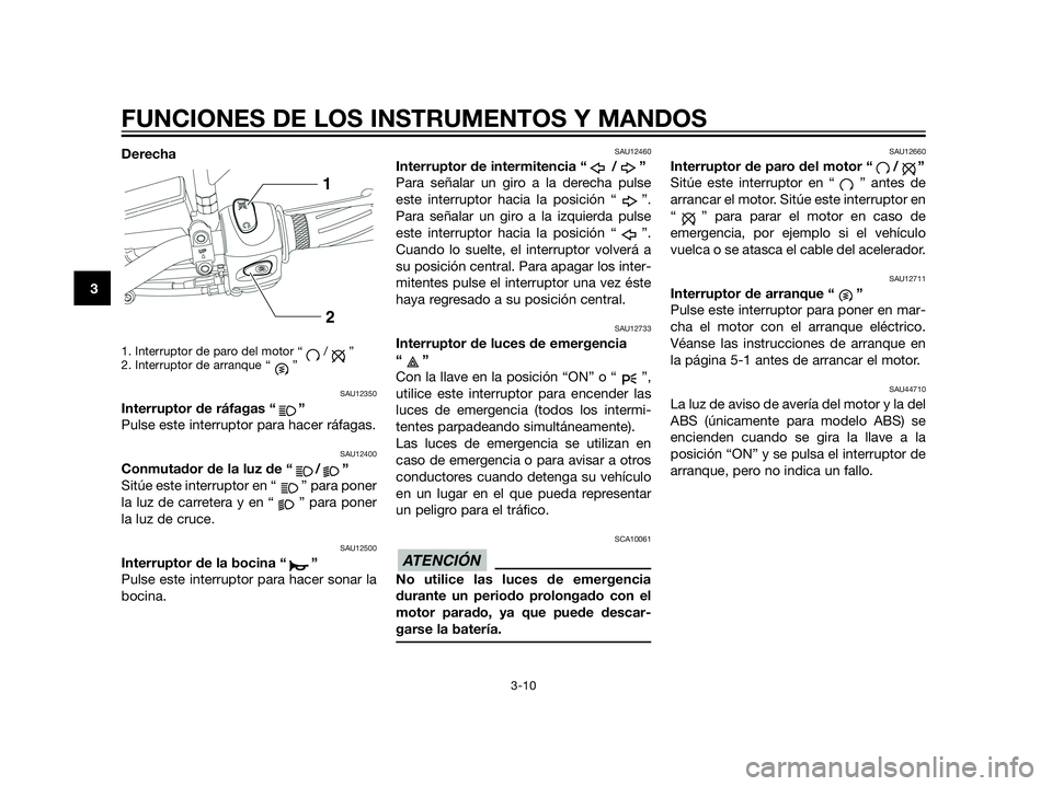 YAMAHA XT660Z 2012 Manuale de Empleo (in Spanish) Derecha
1. Interruptor de paro del motor “ / ”
2. Interruptor de arranque “ ”
SAU12350
Interruptor de ráfagas “ ”
Pulse este interruptor para hacer ráfagas.
SAU12400
Conmutador de la luz YAMAHA XT660Z 2012 Manuale de Empleo (in Spanish) Derecha
1. Interruptor de paro del motor “ / ”
2. Interruptor de arranque “ ”
SAU12350
Interruptor de ráfagas “ ”
Pulse este interruptor para hacer ráfagas.
SAU12400
Conmutador de la luz