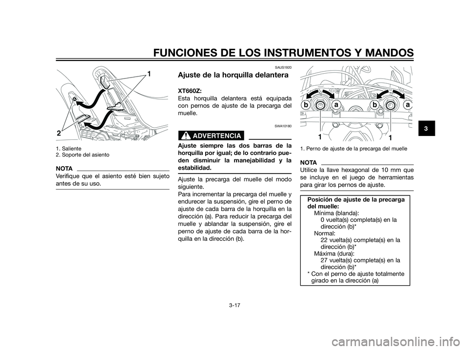 YAMAHA XT660Z 2012  Manuale de Empleo (in Spanish) 1. Saliente
2. Soporte del asiento
NOTA
Verifique que el asiento esté bien sujeto
antes de su uso.
SAUS1920
Ajuste de la horquilla delantera
XT660Z:
Esta horquilla delantera está equipada
con pernos