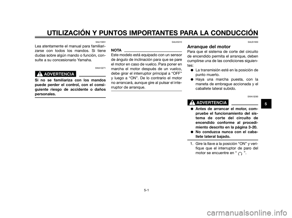 YAMAHA XT660Z 2012 Manuale de Empleo (in Spanish) SAU15951
Lea atentamente el manual para familiari-
zarse con todos los mandos. Si tiene
dudas sobre algún mando o función, con-
sulte a su concesionario Yamaha.
SWA10271
Si no se familiariza con los YAMAHA XT660Z 2012 Manuale de Empleo (in Spanish) SAU15951
Lea atentamente el manual para familiari-
zarse con todos los mandos. Si tiene
dudas sobre algún mando o función, con-
sulte a su concesionario Yamaha.
SWA10271
Si no se familiariza con los