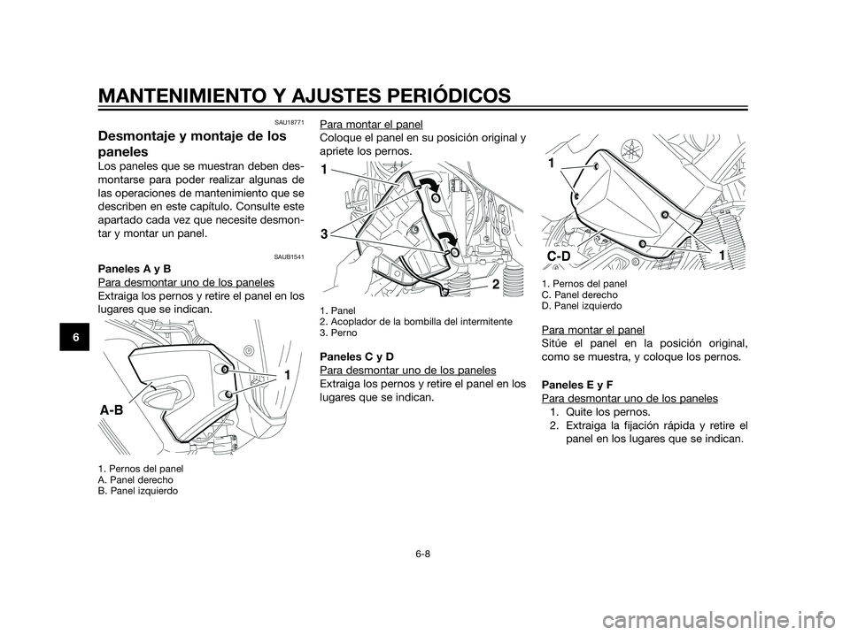 YAMAHA XT660Z 2012 Manuale de Empleo (in Spanish) SAU18771
Desmontaje y montaje de los
paneles
Los paneles que se muestran deben des-
montarse para poder realizar algunas de
las operaciones de mantenimiento que se
describen en este capítulo. Consult YAMAHA XT660Z 2012 Manuale de Empleo (in Spanish) SAU18771
Desmontaje y montaje de los
paneles
Los paneles que se muestran deben des-
montarse para poder realizar algunas de
las operaciones de mantenimiento que se
describen en este capítulo. Consult
