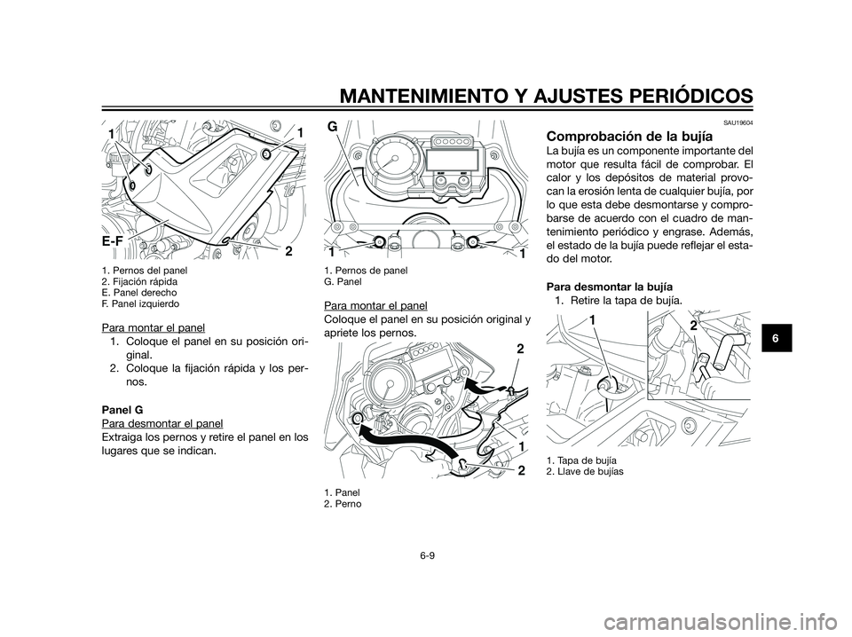YAMAHA XT660Z 2012 Manuale de Empleo (in Spanish) 1. Pernos del panel
2. Fijación rápida
E. Panel derecho
F. Panel izquierdo
Para montar el panel
1. Coloque el panel en su posición ori-
ginal.
2. Coloque la fijación rápida y los per-
nos.
Panel YAMAHA XT660Z 2012 Manuale de Empleo (in Spanish) 1. Pernos del panel
2. Fijación rápida
E. Panel derecho
F. Panel izquierdo
Para montar el panel
1. Coloque el panel en su posición ori-
ginal.
2. Coloque la fijación rápida y los per-
nos.
Panel
