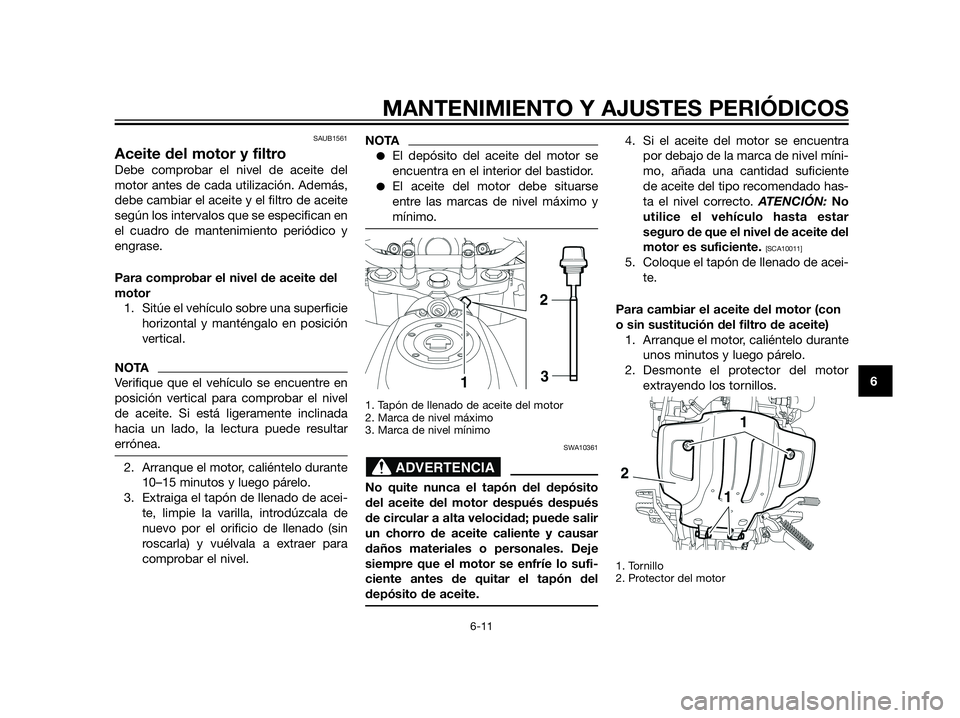 YAMAHA XT660Z 2012 Manuale de Empleo (in Spanish) SAUB1561
Aceite del motor y filtro
Debe comprobar el nivel de aceite del
motor antes de cada utilización. Además,
debe cambiar el aceite y el filtro de aceite
según los intervalos que se especifica YAMAHA XT660Z 2012 Manuale de Empleo (in Spanish) SAUB1561
Aceite del motor y filtro
Debe comprobar el nivel de aceite del
motor antes de cada utilización. Además,
debe cambiar el aceite y el filtro de aceite
según los intervalos que se especifica