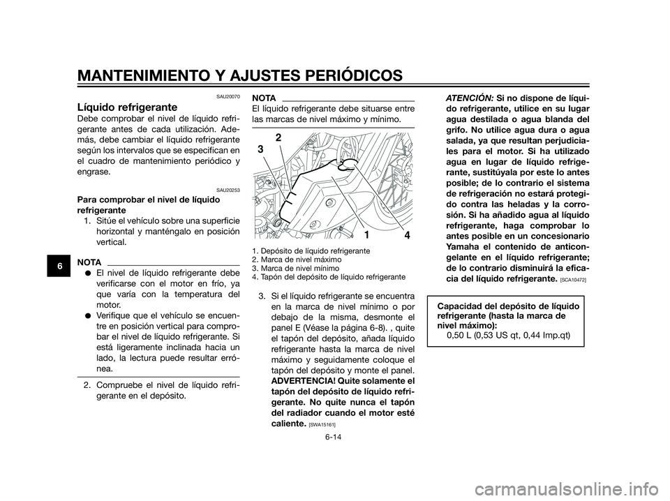 YAMAHA XT660Z 2012 Manuale de Empleo (in Spanish) SAU20070
Líquido refrigerante
Debe comprobar el nivel de líquido refri-
gerante antes de cada utilización. Ade-
más, debe cambiar el líquido refrigerante
según los intervalos que se especifican YAMAHA XT660Z 2012 Manuale de Empleo (in Spanish) SAU20070
Líquido refrigerante
Debe comprobar el nivel de líquido refri-
gerante antes de cada utilización. Ade-
más, debe cambiar el líquido refrigerante
según los intervalos que se especifican