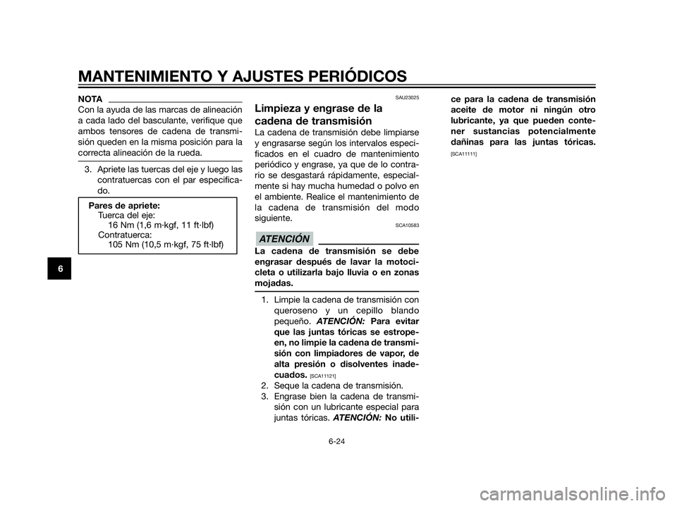 YAMAHA XT660Z 2012  Manuale de Empleo (in Spanish) NOTA
Con la ayuda de las marcas de alineación
a cada lado del basculante, verifique que
ambos tensores de cadena de transmi-
sión queden en la misma posición para la
correcta alineación de la rued