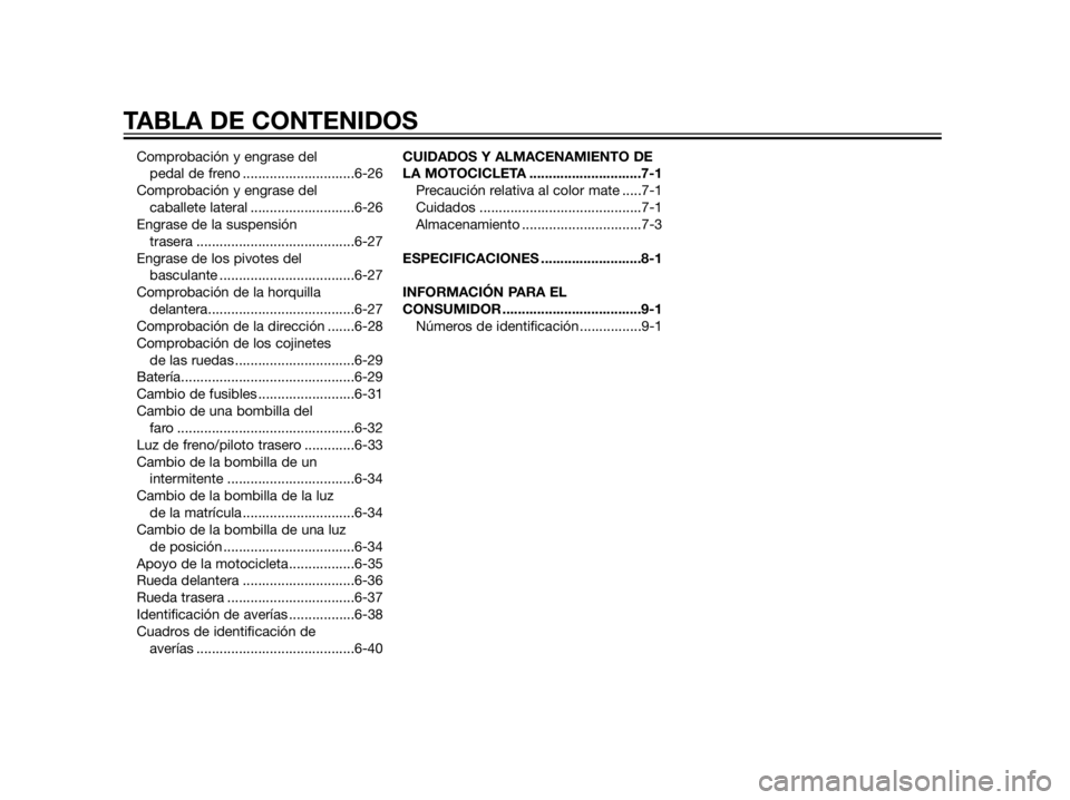 YAMAHA XT660Z 2012  Manuale de Empleo (in Spanish) Comprobación y engrase del 
pedal de freno .............................6-26
Comprobación y engrase del 
caballete lateral ...........................6-26
Engrase de la suspensión 
trasera ........