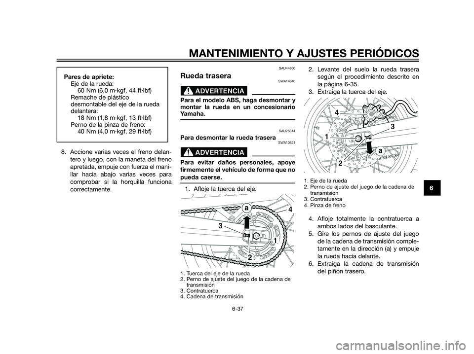 YAMAHA XT660Z 2012  Manuale de Empleo (in Spanish) 8. Accione varias veces el freno delan-
tero y luego, con la maneta del freno
apretada, empuje con fuerza el mani-
llar hacia abajo varias veces para
comprobar si la horquilla funciona
correctamente.
