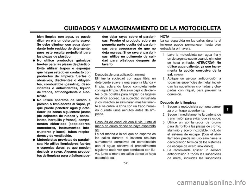 YAMAHA XT660Z 2012  Manuale de Empleo (in Spanish) bien limpias con agua, se puede
diluir en ella un detergente suave.
Se debe eliminar con agua abun-
dante todo residuo de detergente,
pues este resulta perjudicial para
las piezas de plástico.
No ut