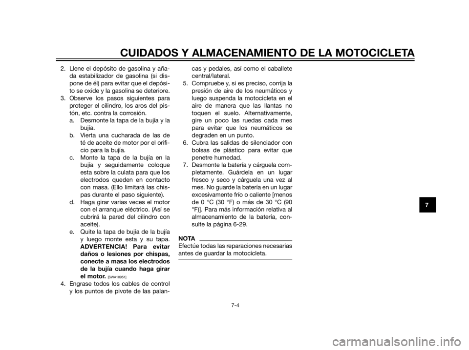 YAMAHA XT660Z 2012 Manuale de Empleo (in Spanish) 2. Llene el depósito de gasolina y aña-
da estabilizador de gasolina (si dis-
pone de él) para evitar que el depósi-
to se oxide y la gasolina se deteriore.
3. Observe los pasos siguientes para
pr YAMAHA XT660Z 2012 Manuale de Empleo (in Spanish) 2. Llene el depósito de gasolina y aña-
da estabilizador de gasolina (si dis-
pone de él) para evitar que el depósi-
to se oxide y la gasolina se deteriore.
3. Observe los pasos siguientes para
pr
