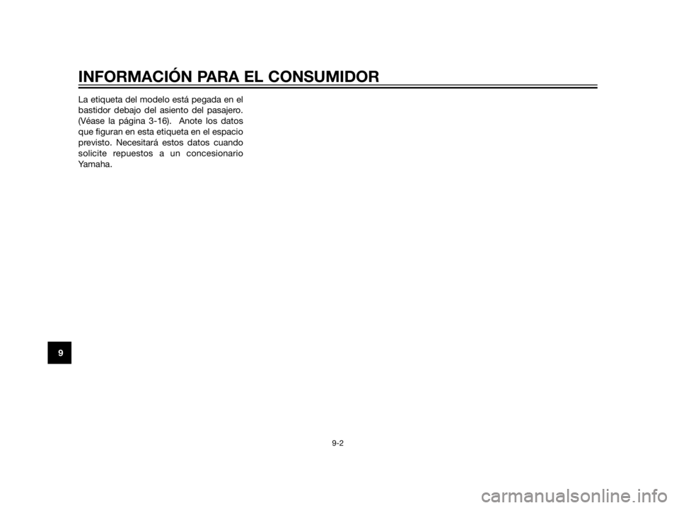 YAMAHA XT660Z 2012 Manuale de Empleo (in Spanish) La etiqueta del modelo está pegada en el
bastidor debajo del asiento del pasajero.
(Véase la página 3-16). Anote los datos
que figuran en esta etiqueta en el espacio
previsto. Necesitará estos da YAMAHA XT660Z 2012 Manuale de Empleo (in Spanish) La etiqueta del modelo está pegada en el
bastidor debajo del asiento del pasajero.
(Véase la página 3-16). Anote los datos
que figuran en esta etiqueta en el espacio
previsto. Necesitará estos da