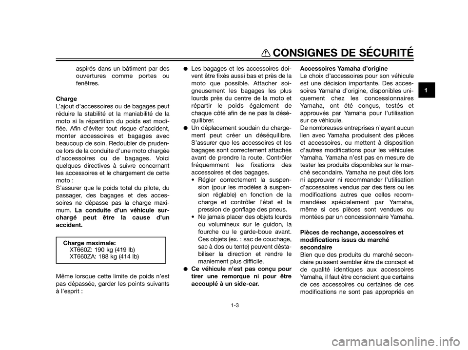 YAMAHA XT660Z 2013  Notices Demploi (in French) aspirés dans un bâtiment par des
ouvertures comme portes ou
fenêtres.
Charge
L’ajout d’accessoires ou de bagages peut
réduire la stabilité et la maniabilité de la
moto si la répartition du 