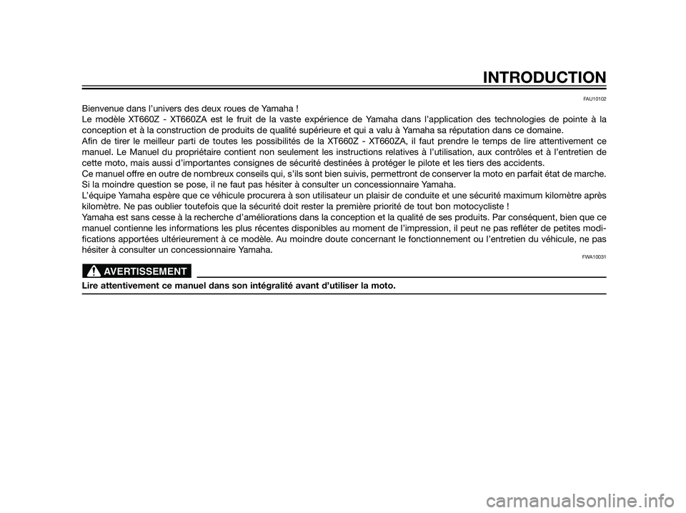 YAMAHA XT660Z 2012  Notices Demploi (in French) FAU10102
Bienvenue dans l’univers des deux roues de Yamaha !
Le modèle XT660Z - XT660ZA est le fruit de la vaste expérience de Yamaha dans l’application des technologies de pointe à la
concepti