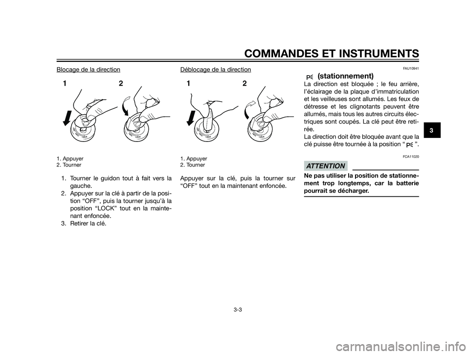 YAMAHA XT660Z 2013 Notices Demploi (in French) Blocage de la direction
1. Appuyer
2. Tourner
1. Tourner le guidon tout à fait vers la
gauche.
2. Appuyer sur la clé à partir de la posi-
tion “OFF”, puis la tourner jusqu’à la
position “L YAMAHA XT660Z 2013 Notices Demploi (in French) Blocage de la direction
1. Appuyer
2. Tourner
1. Tourner le guidon tout à fait vers la
gauche.
2. Appuyer sur la clé à partir de la posi-
tion “OFF”, puis la tourner jusqu’à la
position “L