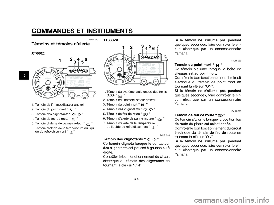 YAMAHA XT660Z 2013 Notices Demploi (in French) FAU47040
Témoins et témoins d’alerte
XT660Z
1. Témoin de l’immobilisateur antivol
2. Témoin du point mort “ ”
3. Témoin des clignotants “ ”
4. Témoin de feu de route “ ”
5. Témo YAMAHA XT660Z 2013 Notices Demploi (in French) FAU47040
Témoins et témoins d’alerte
XT660Z
1. Témoin de l’immobilisateur antivol
2. Témoin du point mort “ ”
3. Témoin des clignotants “ ”
4. Témoin de feu de route “ ”
5. Témo