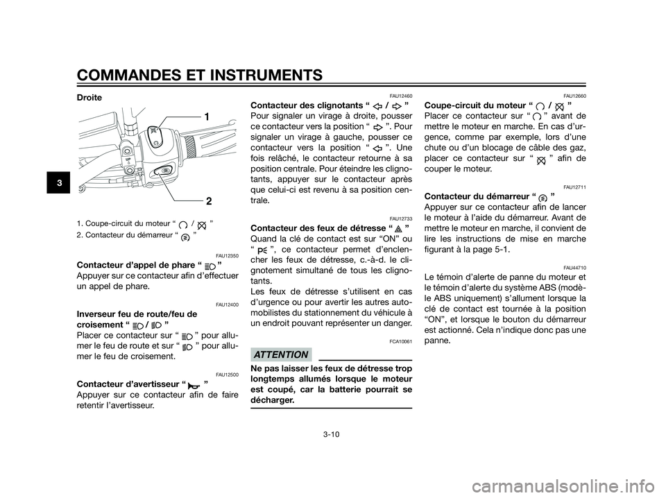 YAMAHA XT660Z 2013 Notices Demploi (in French) Droite
1. Coupe-circuit du moteur “ / ”
2. Contacteur du démarreur “ ”
FAU12350
Contacteur d’appel de phare “ ”
Appuyer sur ce contacteur afin d’effectuer
un appel de phare.
FAU12400
YAMAHA XT660Z 2013 Notices Demploi (in French) Droite
1. Coupe-circuit du moteur “ / ”
2. Contacteur du démarreur “ ”
FAU12350
Contacteur d’appel de phare “ ”
Appuyer sur ce contacteur afin d’effectuer
un appel de phare.
FAU12400