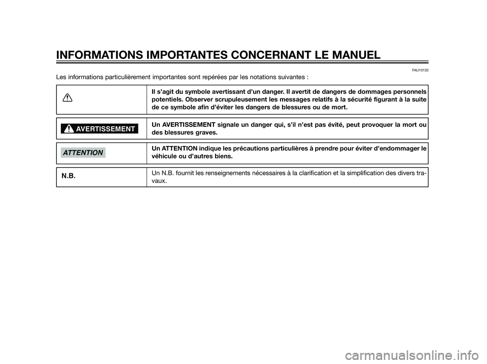 YAMAHA XT660Z 2012  Notices Demploi (in French) FAU10132
Les informations particulièrement importantes sont repérées par les notations suivantes :
Il s’agit du symbole avertissant d’un danger. Il avertit de dangers de dommages personnels
pot