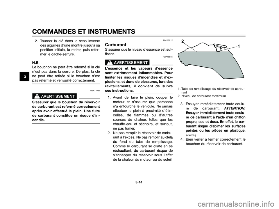 YAMAHA XT660Z 2012  Notices Demploi (in French) 2. Tourner la clé dans le sens inverse
des aiguilles d’une montre jusqu’à sa
position initiale, la retirer, puis refer-
mer le cache-serrure.
N.B.
Le bouchon ne peut être refermé si la clé
n