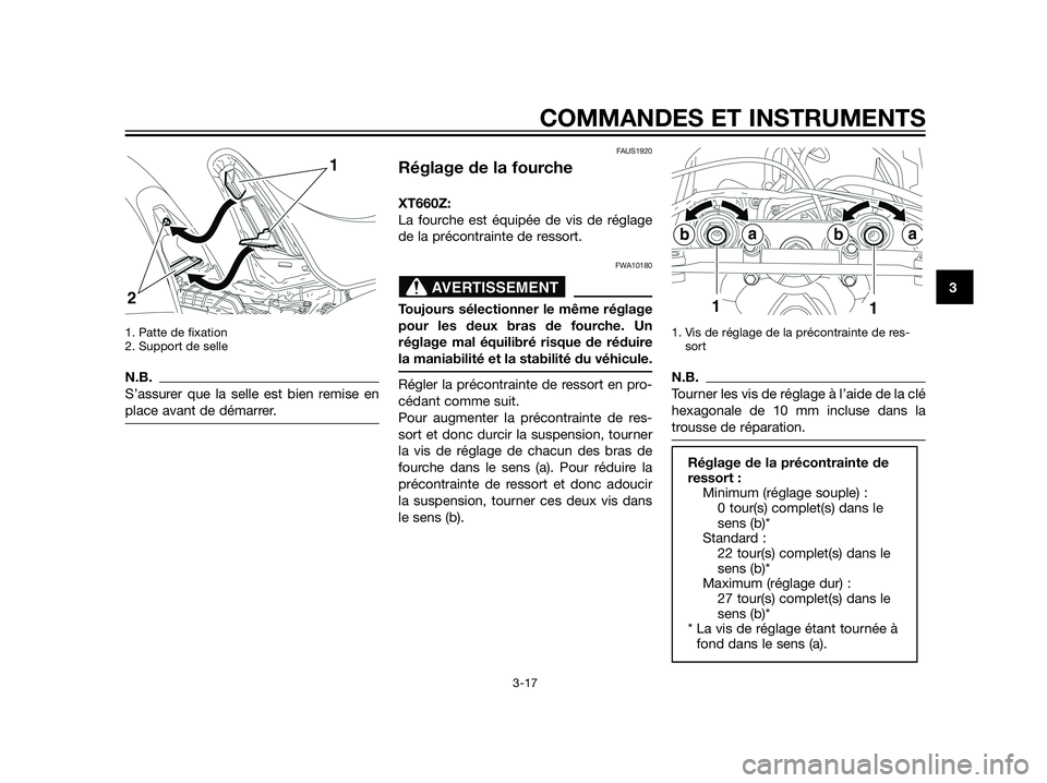 YAMAHA XT660Z 2012  Notices Demploi (in French) 1. Patte de fixation
2. Support de selle
N.B.
S’assurer que la selle est bien remise en
place avant de démarrer.
FAUS1920
Réglage de la fourche
XT660Z:
La fourche est équipée de vis de réglage
