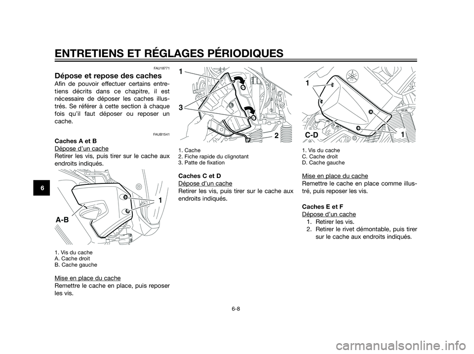 YAMAHA XT660Z 2012  Notices Demploi (in French) FAU18771
Dépose et repose des caches
Afin de pouvoir effectuer certains entre-
tiens décrits dans ce chapitre, il est
nécessaire de déposer les caches illus-
trés. Se référer à cette section 