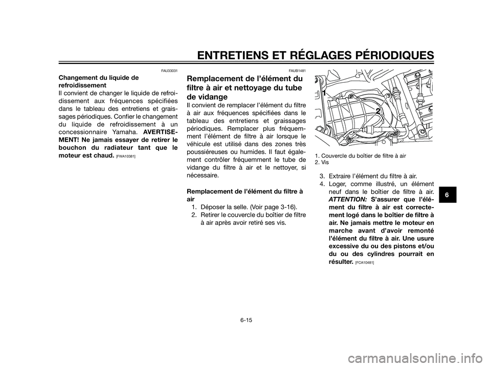 YAMAHA XT660Z 2012  Notices Demploi (in French) FAU33031
Changement du liquide de
refroidissement
Il convient de changer le liquide de refroi-
dissement aux fréquences spécifiées
dans le tableau des entretiens et grais-
sages périodiques. Confi