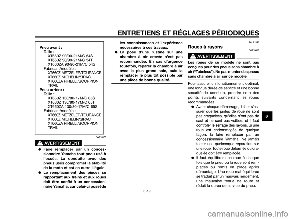 YAMAHA XT660Z 2012  Notices Demploi (in French) FWA10570
Faire remplacer par un conces-
sionnaire Yamaha tout pneu usé à
l’excès. La conduite avec des
pneus usés compromet la stabilité
de la moto et est en outre illégale.
Le remplacement 