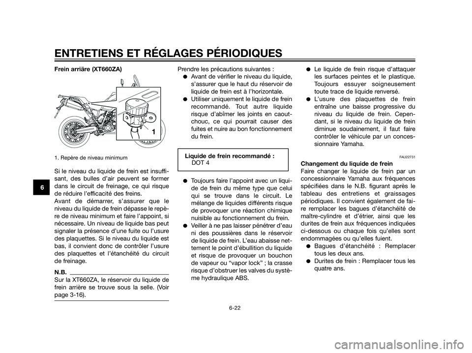 YAMAHA XT660Z 2012  Notices Demploi (in French) Frein arriäre (XT660ZA)
1. Repère de niveau minimum
Si le niveau du liquide de frein est insuffi-
sant, des bulles d’air peuvent se former
dans le circuit de freinage, ce qui risque
de réduire l