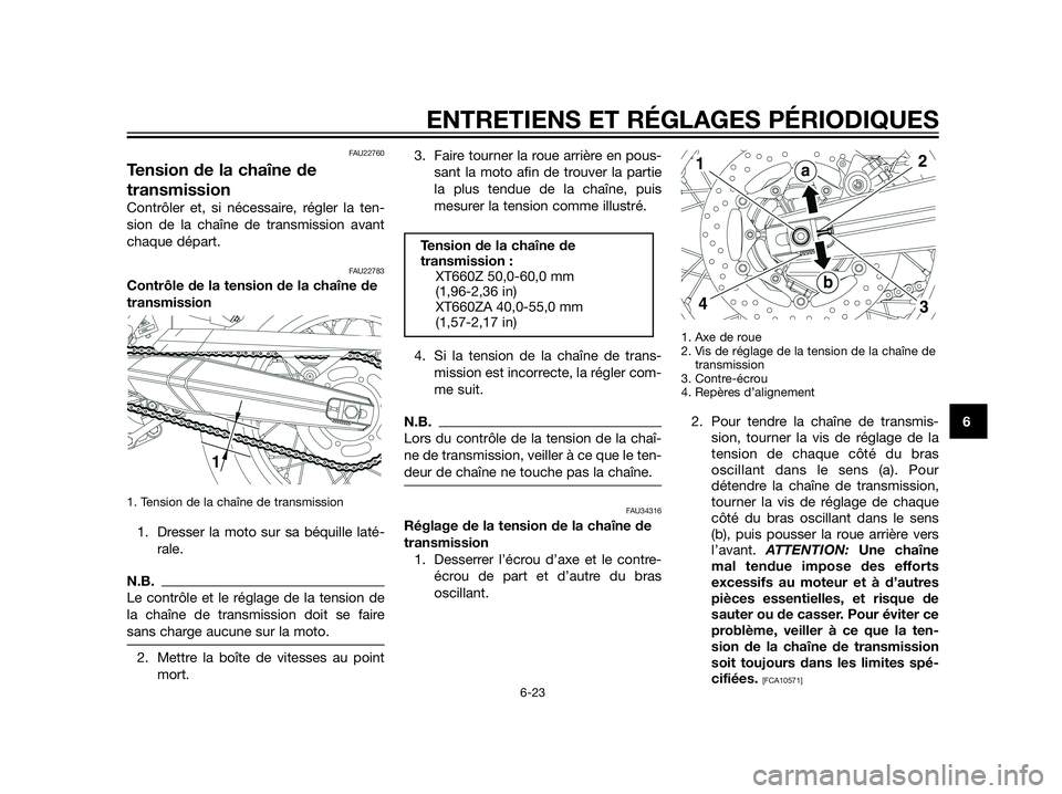 YAMAHA XT660Z 2012  Notices Demploi (in French) FAU22760
Tension de la chaîne de
transmission
Contrôler et, si nécessaire, régler la ten-
sion de la chaîne de transmission avant
chaque départ.
FAU22783
Contrôle de la tension de la chaîne de