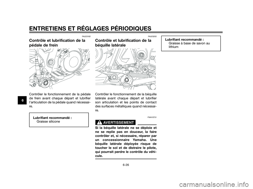 YAMAHA XT660Z 2012  Notices Demploi (in French) FAU23182
Contrôle et lubrification de la
pédale de frein
Contrôler le fonctionnement de la pédale
de frein avant chaque départ et lubrifier
l’articulation de la pédale quand nécessai-
re.
FAU