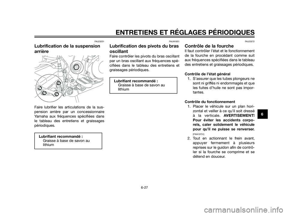 YAMAHA XT660Z 2012  Notices Demploi (in French) FAU23251
Lubrification de la suspension
arrière
Faire lubrifier les articulations de la sus-
pension arrière par un concessionnaire
Yamaha aux fréquences spécifiées dans
le tableau des entretiens