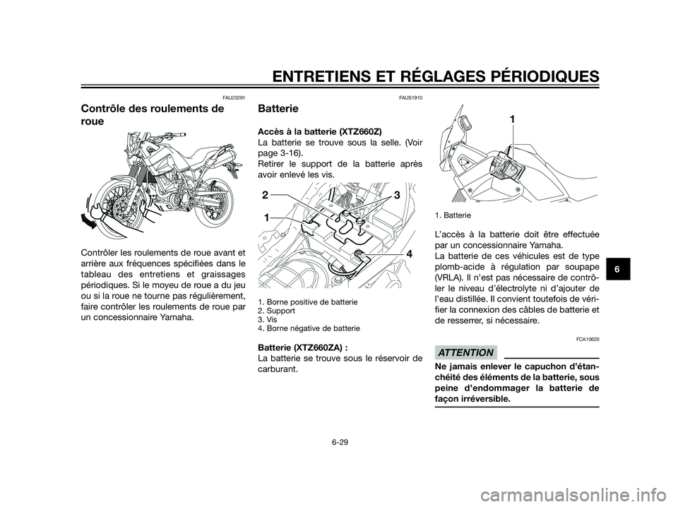 YAMAHA XT660Z 2012  Notices Demploi (in French) FAU23291
Contrôle des roulements de
roue
Contrôler les roulements de roue avant et
arrière aux fréquences spécifiées dans le
tableau des entretiens et graissages
périodiques. Si le moyeu de rou