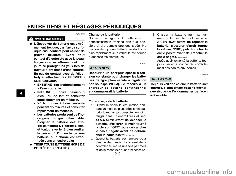 YAMAHA XT660Z 2012  Notices Demploi (in French) FWA10760
L’électrolyte de batterie est extrê-
mement toxique, car l’acide sulfu-
rique qu’il contient peut causer de
graves brûlures. Éviter tout
contact d’électrolyte avec la peau,
les 