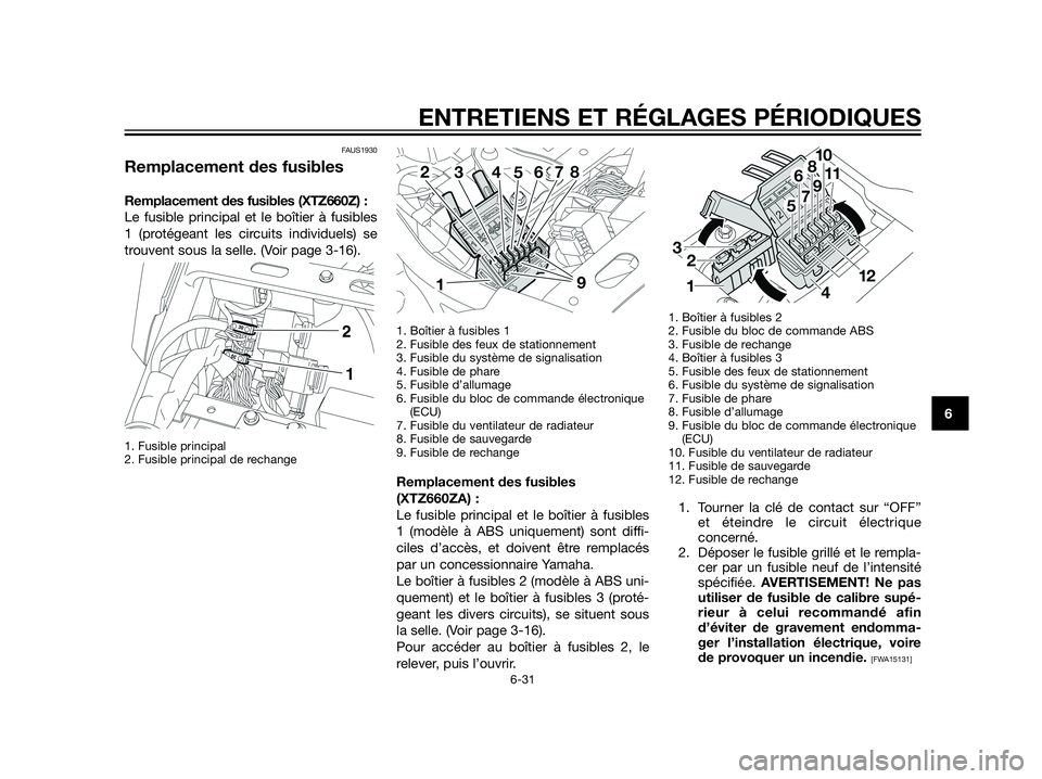 YAMAHA XT660Z 2012  Notices Demploi (in French) FAUS1930
Remplacement des fusibles
Remplacement des fusibles (XTZ660Z) :
Le fusible principal et le boîtier à fusibles
1 (protégeant les circuits individuels) se
trouvent sous la selle. (Voir page 