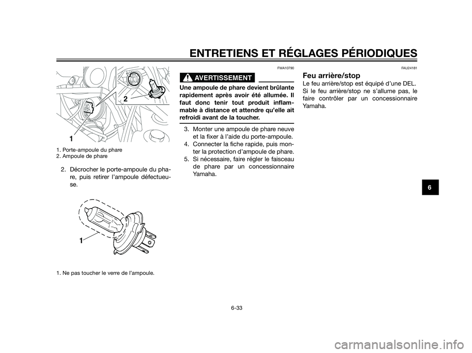 YAMAHA XT660Z 2012  Notices Demploi (in French) 1. Porte-ampoule du phare
2. Ampoule de phare
2. Décrocher le porte-ampoule du pha-
re, puis retirer l’ampoule défectueu-
se.
1. Ne pas toucher le verre de l’ampoule.
FWA10790
Une ampoule de pha