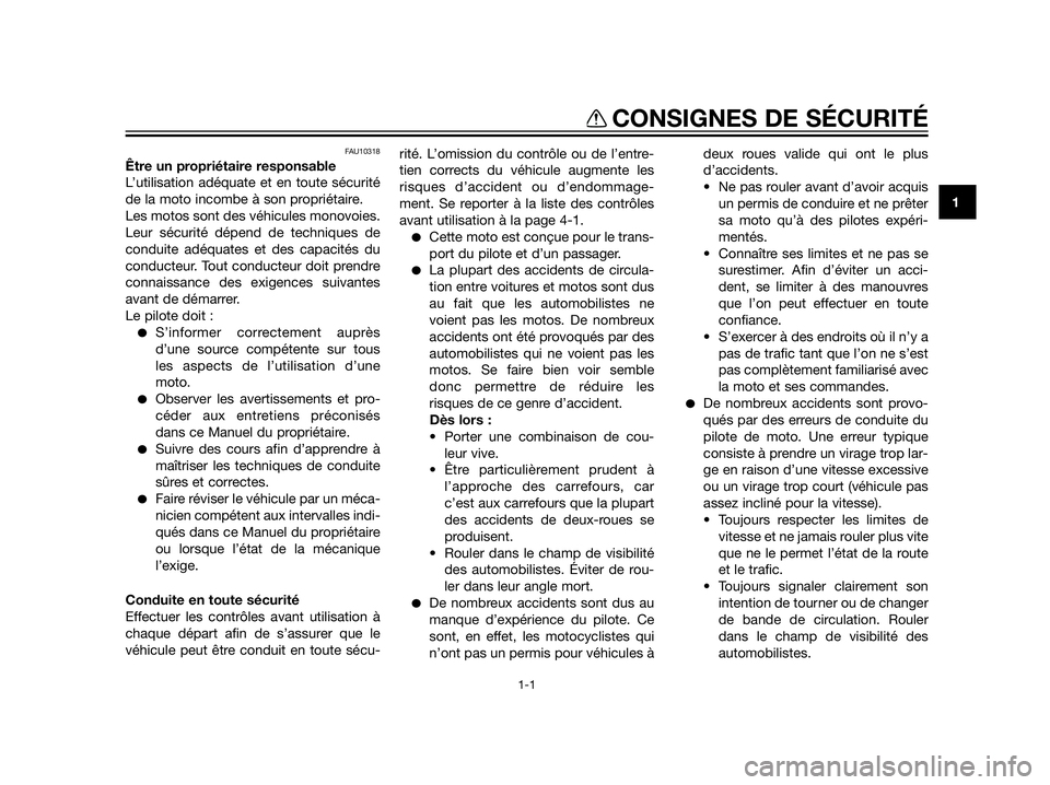 YAMAHA XT660Z 2013  Notices Demploi (in French) FAU10318
Être un propriétaire responsable
L’utilisation adéquate et en toute sécurité
de la moto incombe à son propriétaire.
Les motos sont des véhicules monovoies.
Leur sécurité dépend d