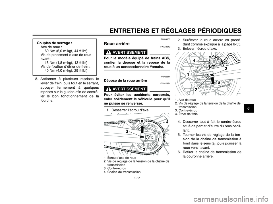 YAMAHA XT660Z 2012  Notices Demploi (in French) 8. Actionner à plusieurs reprises le
levier de frein, puis tout en le serrant,
appuyer fermement à quelques
reprises sur le guidon afin de contrô-
ler le bon fonctionnement de la
fourche.
FAU44800
