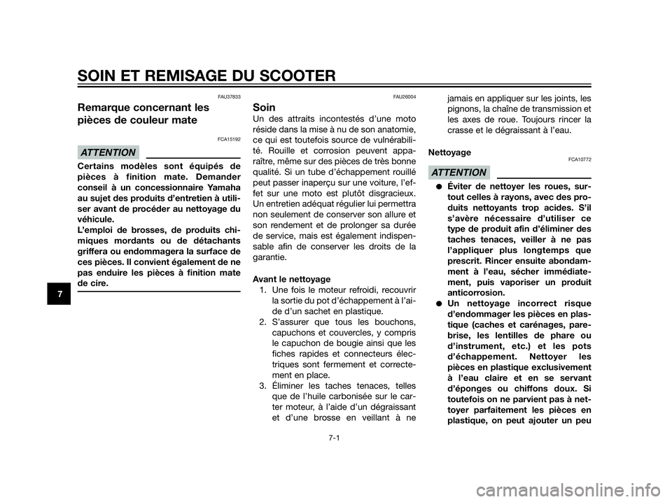 YAMAHA XT660Z 2012  Notices Demploi (in French) FAU37833
Remarque concernant les
pièces de couleur mate
FCA15192
Certains modèles sont équipés de
pièces à finition mate. Demander
conseil à un concessionnaire Yamaha
au sujet des produits d’