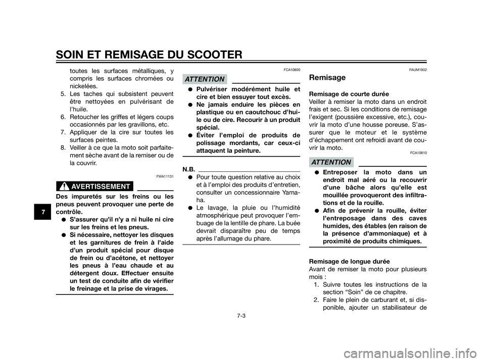 YAMAHA XT660Z 2012  Notices Demploi (in French) SOIN ET REMISAGE DU SCOOTER
7-3
7
toutes les surfaces métalliques, y
compris les surfaces chromées ou
nickelées.
5. Les taches qui subsistent peuvent
être nettoyées en pulvérisant de
l’huile.
