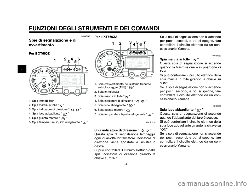 YAMAHA XT660Z 2013 Manuale duso (in Italian) HAU47040
Spie di segnalazione e di
avvertimento
Per il XT660Z
1. Spia immobilizer
2. Spia marcia in folle “ ”
3. Spia indicatore di direzione “ ”
4. Spia luce abbagliante “ ”
5. Spia guast YAMAHA XT660Z 2013 Manuale duso (in Italian) HAU47040
Spie di segnalazione e di
avvertimento
Per il XT660Z
1. Spia immobilizer
2. Spia marcia in folle “ ”
3. Spia indicatore di direzione “ ”
4. Spia luce abbagliante “ ”
5. Spia guast