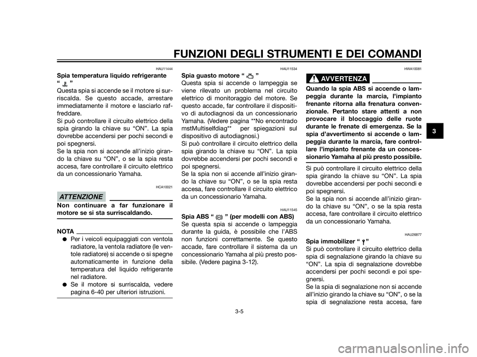 YAMAHA XT660Z 2013 Manuale duso (in Italian) HAU11444
Spia temperatura liquido refrigerante
“”
Questa spia si accende se il motore si sur-
riscalda. Se questo accade, arrestare
immediatamente il motore e lasciarlo raf-
freddare.
Si può cont YAMAHA XT660Z 2013 Manuale duso (in Italian) HAU11444
Spia temperatura liquido refrigerante
“”
Questa spia si accende se il motore si sur-
riscalda. Se questo accade, arrestare
immediatamente il motore e lasciarlo raf-
freddare.
Si può cont