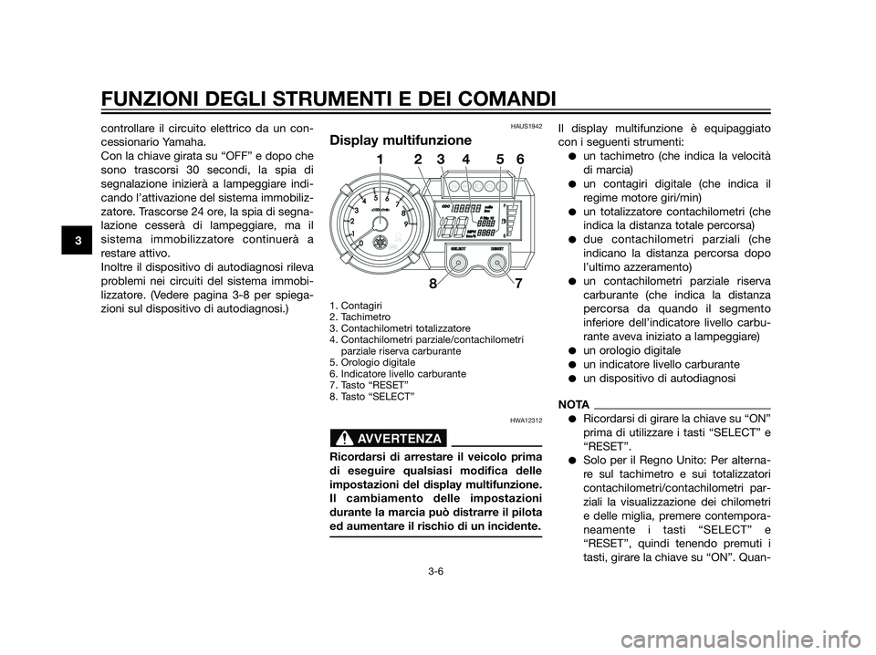 YAMAHA XT660Z 2013 Manuale duso (in Italian) controllare il circuito elettrico da un con-
cessionario Yamaha.
Con la chiave girata su “OFF” e dopo che
sono trascorsi 30 secondi, la spia di
segnalazione inizierà a lampeggiare indi-
cando l YAMAHA XT660Z 2013 Manuale duso (in Italian) controllare il circuito elettrico da un con-
cessionario Yamaha.
Con la chiave girata su “OFF” e dopo che
sono trascorsi 30 secondi, la spia di
segnalazione inizierà a lampeggiare indi-
cando l
