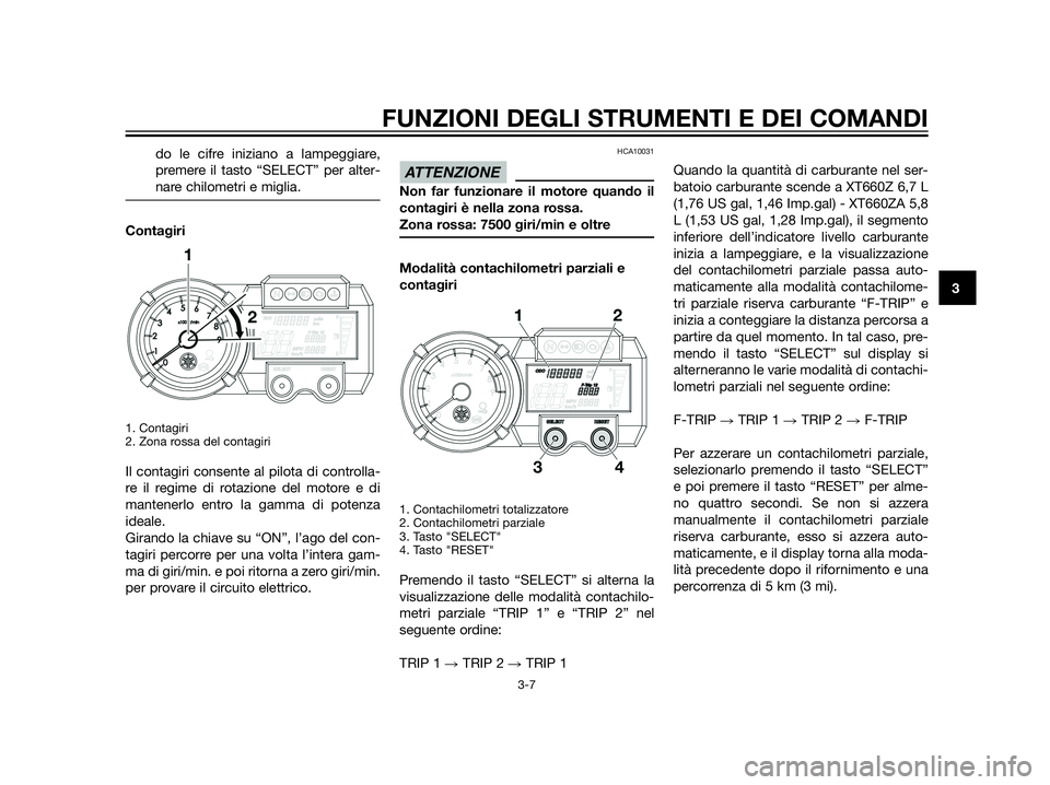 YAMAHA XT660Z 2013 Manuale duso (in Italian) do le cifre iniziano a lampeggiare,
premere il tasto “SELECT” per alter-
nare chilometri e miglia.
Contagiri
1. Contagiri
2. Zona rossa del contagiri
Il contagiri consente al pilota di controlla- YAMAHA XT660Z 2013 Manuale duso (in Italian) do le cifre iniziano a lampeggiare,
premere il tasto “SELECT” per alter-
nare chilometri e miglia.
Contagiri
1. Contagiri
2. Zona rossa del contagiri
Il contagiri consente al pilota di controlla-