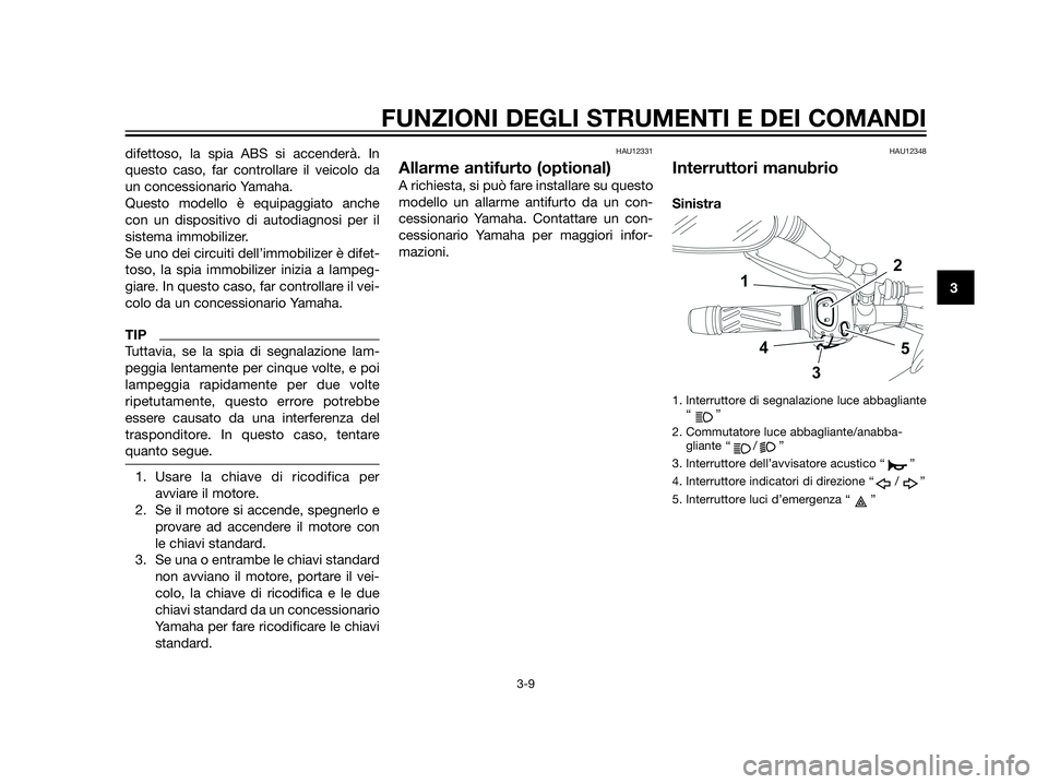 YAMAHA XT660Z 2013 Manuale duso (in Italian) difettoso, la spia ABS si accenderà. In
questo caso, far controllare il veicolo da
un concessionario Yamaha.
Questo modello è equipaggiato anche
con un dispositivo di autodiagnosi per il
sistema imm YAMAHA XT660Z 2013 Manuale duso (in Italian) difettoso, la spia ABS si accenderà. In
questo caso, far controllare il veicolo da
un concessionario Yamaha.
Questo modello è equipaggiato anche
con un dispositivo di autodiagnosi per il
sistema imm