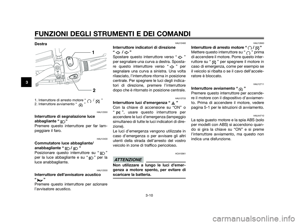 YAMAHA XT660Z 2013 Manuale duso (in Italian) Destra
1. Interruttore di arresto motore “ / ”
2. Interruttore avviamento “ ”
HAU12350
Interruttore di segnalazione luce
abbagliante “ ”
Premere questo interruttore per far lam-
peggiare i YAMAHA XT660Z 2013 Manuale duso (in Italian) Destra
1. Interruttore di arresto motore “ / ”
2. Interruttore avviamento “ ”
HAU12350
Interruttore di segnalazione luce
abbagliante “ ”
Premere questo interruttore per far lam-
peggiare i