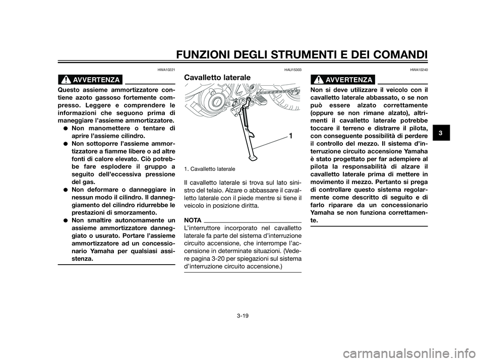 YAMAHA XT660Z 2013  Manuale duso (in Italian) HWA10221
Questo assieme ammortizzatore con-
tiene azoto gassoso fortemente com-
presso. Leggere e comprendere le
informazioni che seguono prima di
maneggiare l’assieme ammortizzatore.
Non manomette