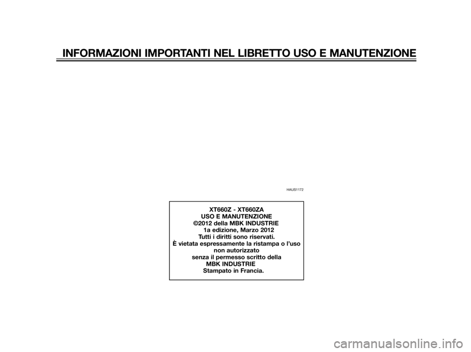 YAMAHA XT660Z 2013  Manuale duso (in Italian) HAUS1172
XT660Z - XT660ZA
USO E MANUTENZIONE
            ©2012 della MBK INDUSTRIE
1a edizione, Marzo 2012
Tutti i diritti sono riservati.
È vietata espressamente la ristampa o l’uso
non autorizza