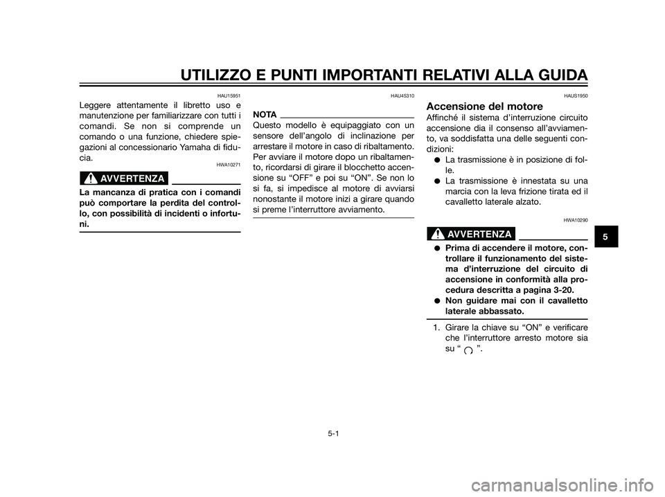 YAMAHA XT660Z 2013  Manuale duso (in Italian) HAU15951
Leggere attentamente il libretto uso e
manutenzione per familiarizzare con tutti i
comandi. Se non si comprende un
comando o una funzione, chiedere spie-
gazioni al concessionario Yamaha di f